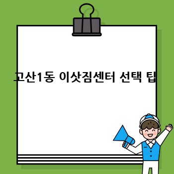 고산1동 이삿짐센터 선택 팁