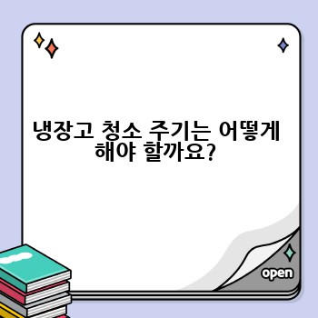 냉장고 청소 주기는 어떻게 해야 할까요?