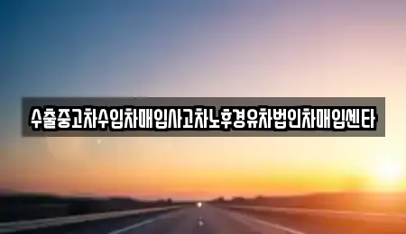 수출중고차수입차매입사고차노후경유차법인차매입센타
