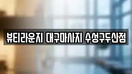 뷰티라운지 대구마사지 수성구두산점