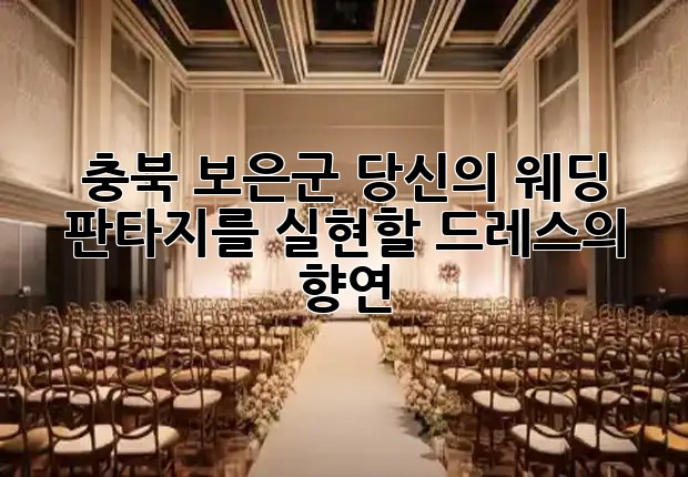 충북 보은군, 당신의 웨딩 판타지를 실현할 드레스의 향연 👰‍♀️✨