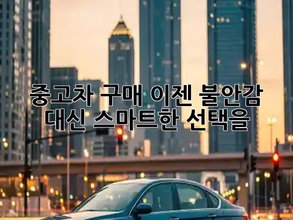 중고차 구매, 이젠 불안감 대신 스마트한 선택을! 🚗✨ 중고차 구매, 이젠 불안감 대신 스마트한 선택을! 🚗✨