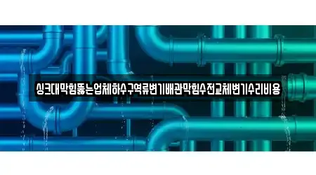 싱크대막힘뚫는업체하수구역류변기배관막힘수전교체변기수리비용