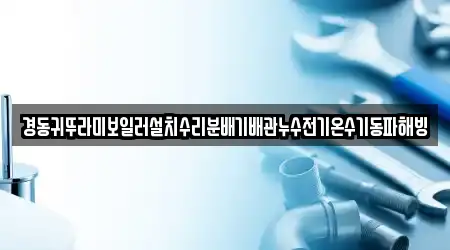 경동귀뚜라미보일러설치수리분배기배관누수전기온수기동파해빙