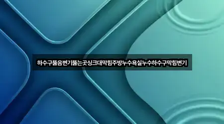 하수구뚫음변기뚫는곳싱크대막힘주방누수욕실누수하수구막힘변기