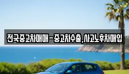 서울 용산구 후암동 중고차매입 전문 전국중고차매매-중고차수출,사고노후차매입